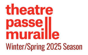 Theatre Passe Muraille Announces a Bold and Transformative Winter/Spring 2025 Season